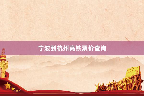 宁波到杭州高铁票价查询
